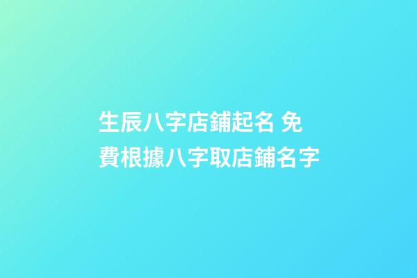 生辰八字店鋪起名 免費根據八字取店鋪名字-第1張-店鋪起名-玄機派